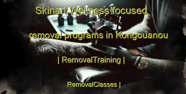 Skinart Wellness-focused removal programs in Kongouanou | RemovalTraining | RemovalClasses | SkinartTraining-Côte d Ivoire